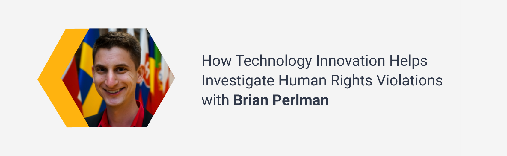 How Technology Innovation Helps  Investigate Human Rights Violations  with Brian Perlman
